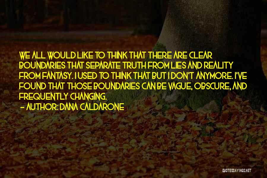 Dana Caldarone Quotes: We All Would Like To Think That There Are Clear Boundaries That Separate Truth From Lies And Reality From Fantasy.