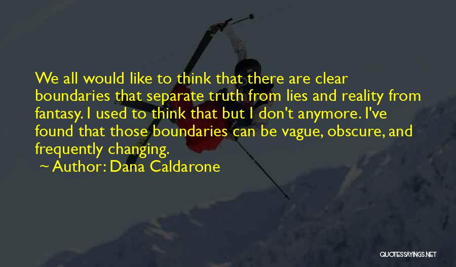 Dana Caldarone Quotes: We All Would Like To Think That There Are Clear Boundaries That Separate Truth From Lies And Reality From Fantasy.