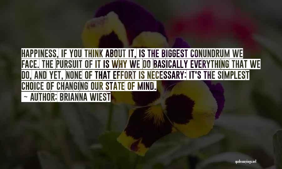 Brianna Wiest Quotes: Happiness, If You Think About It, Is The Biggest Conundrum We Face. The Pursuit Of It Is Why We Do