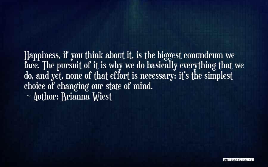 Brianna Wiest Quotes: Happiness, If You Think About It, Is The Biggest Conundrum We Face. The Pursuit Of It Is Why We Do