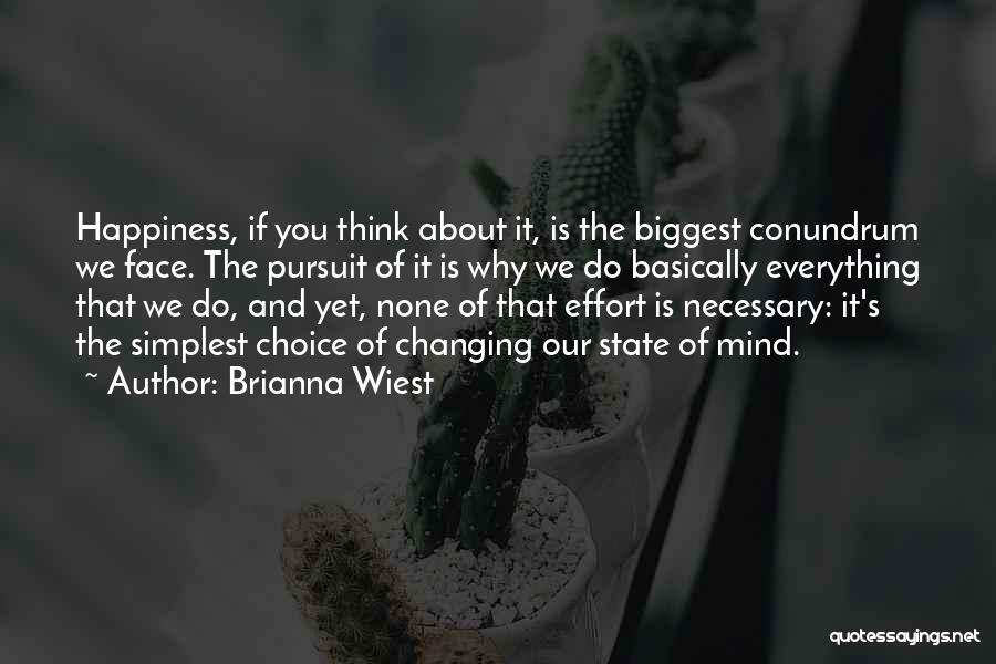 Brianna Wiest Quotes: Happiness, If You Think About It, Is The Biggest Conundrum We Face. The Pursuit Of It Is Why We Do