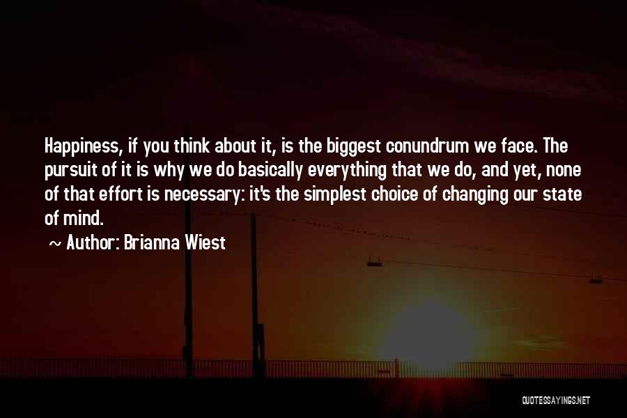 Brianna Wiest Quotes: Happiness, If You Think About It, Is The Biggest Conundrum We Face. The Pursuit Of It Is Why We Do