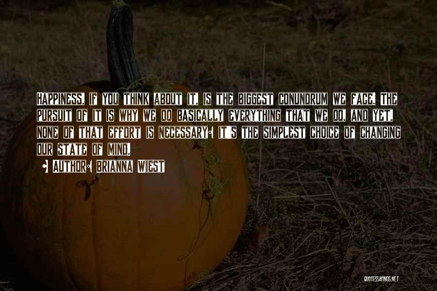 Brianna Wiest Quotes: Happiness, If You Think About It, Is The Biggest Conundrum We Face. The Pursuit Of It Is Why We Do