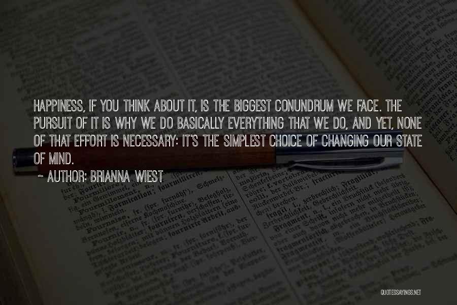 Brianna Wiest Quotes: Happiness, If You Think About It, Is The Biggest Conundrum We Face. The Pursuit Of It Is Why We Do