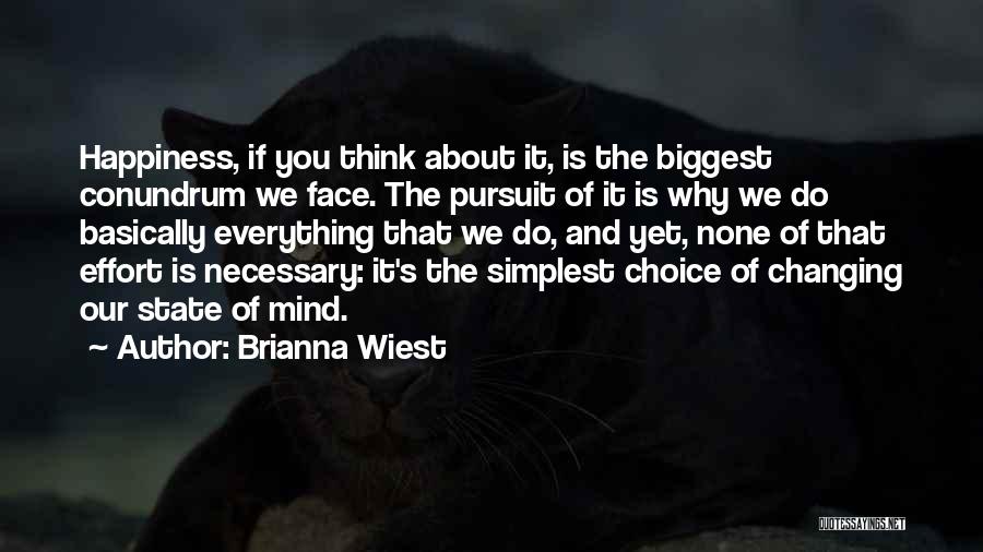 Brianna Wiest Quotes: Happiness, If You Think About It, Is The Biggest Conundrum We Face. The Pursuit Of It Is Why We Do