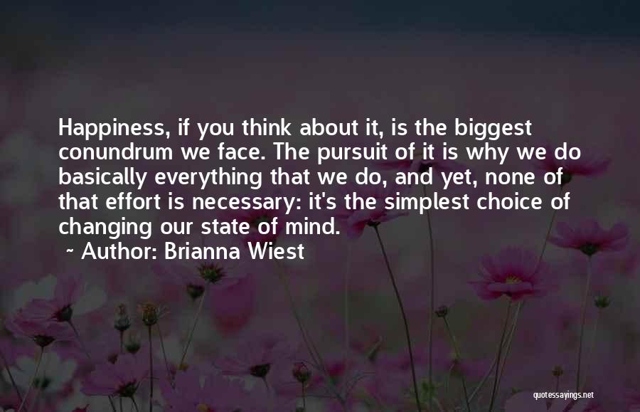 Brianna Wiest Quotes: Happiness, If You Think About It, Is The Biggest Conundrum We Face. The Pursuit Of It Is Why We Do