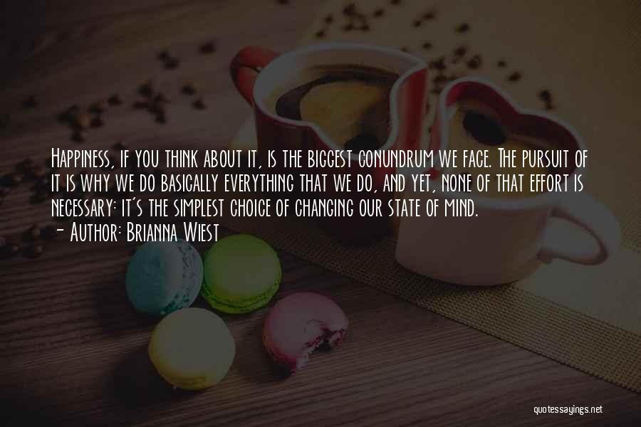 Brianna Wiest Quotes: Happiness, If You Think About It, Is The Biggest Conundrum We Face. The Pursuit Of It Is Why We Do