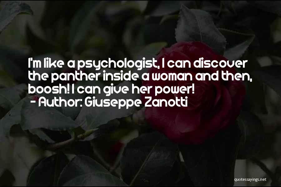 Giuseppe Zanotti Quotes: I'm Like A Psychologist, I Can Discover The Panther Inside A Woman And Then, Boosh! I Can Give Her Power!
