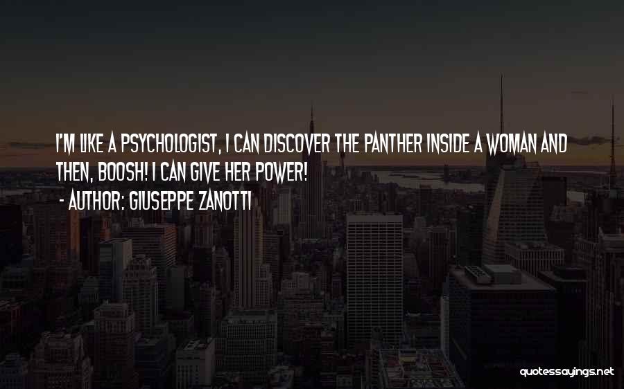 Giuseppe Zanotti Quotes: I'm Like A Psychologist, I Can Discover The Panther Inside A Woman And Then, Boosh! I Can Give Her Power!