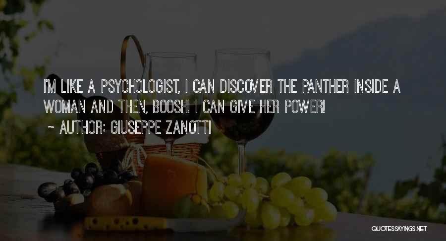 Giuseppe Zanotti Quotes: I'm Like A Psychologist, I Can Discover The Panther Inside A Woman And Then, Boosh! I Can Give Her Power!