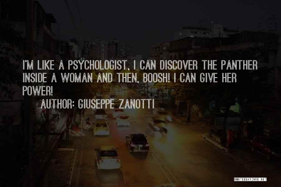 Giuseppe Zanotti Quotes: I'm Like A Psychologist, I Can Discover The Panther Inside A Woman And Then, Boosh! I Can Give Her Power!