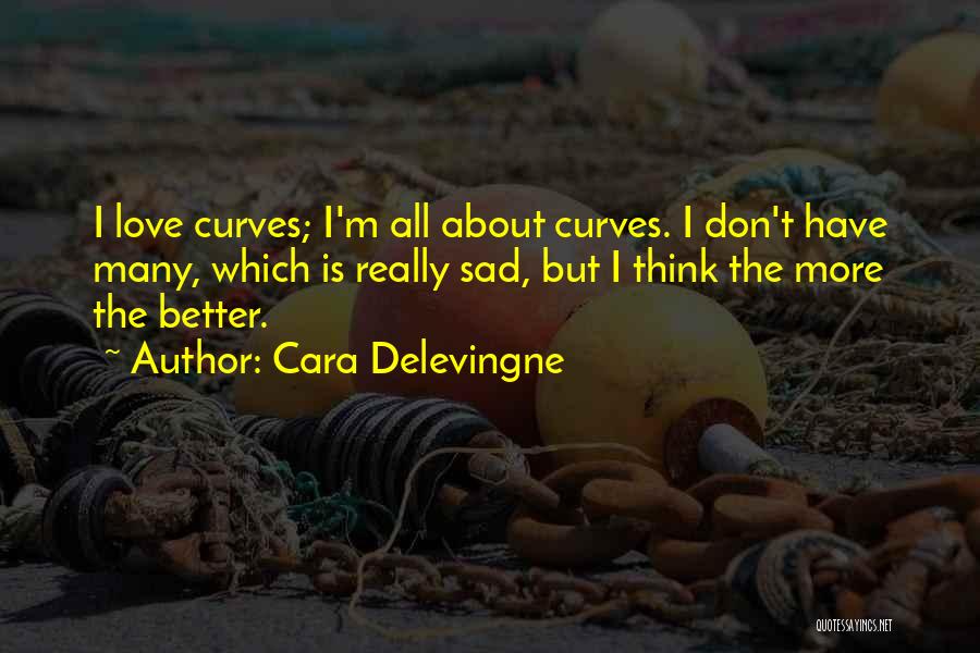 Cara Delevingne Quotes: I Love Curves; I'm All About Curves. I Don't Have Many, Which Is Really Sad, But I Think The More