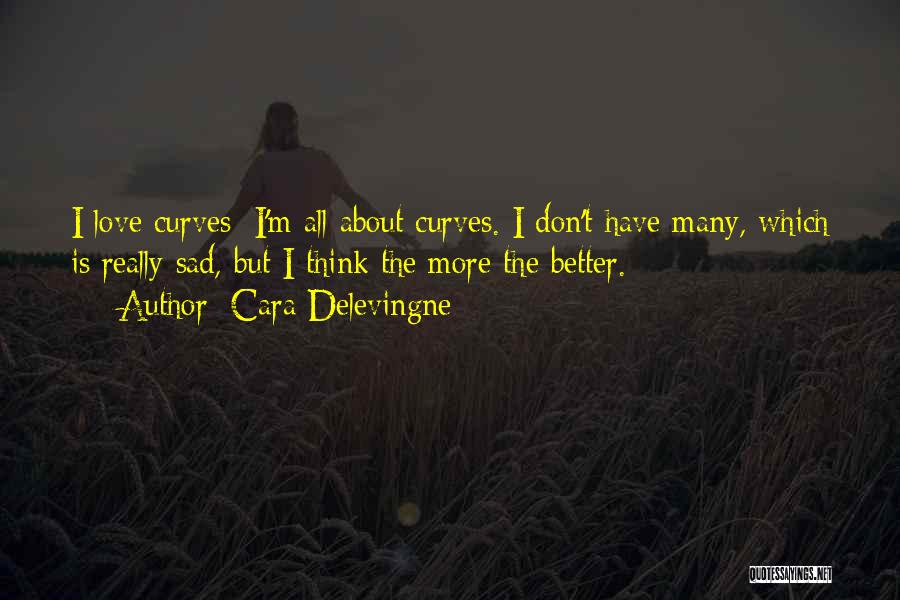 Cara Delevingne Quotes: I Love Curves; I'm All About Curves. I Don't Have Many, Which Is Really Sad, But I Think The More