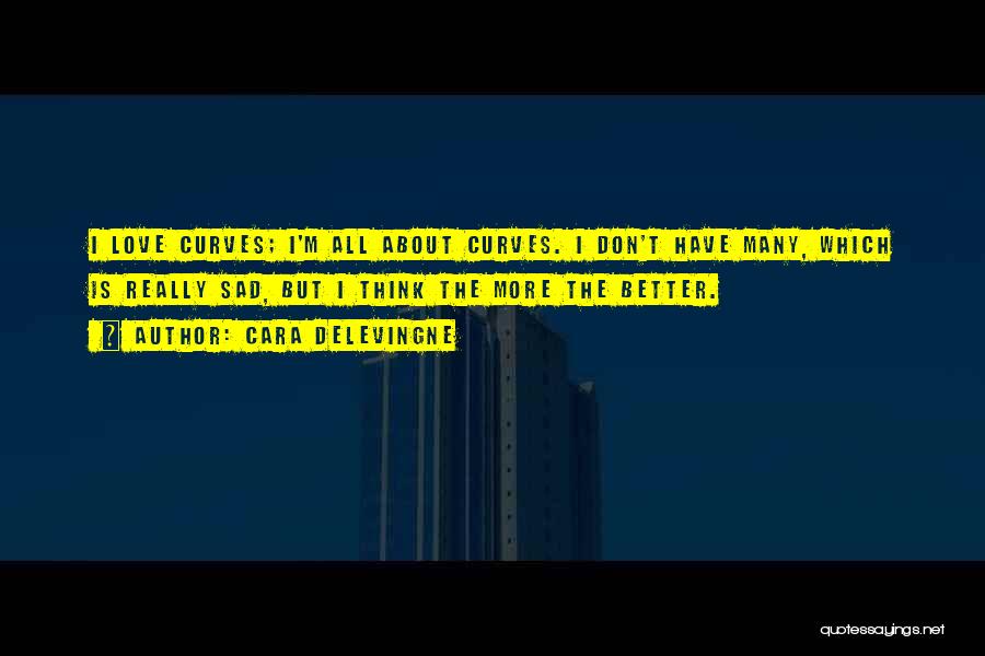 Cara Delevingne Quotes: I Love Curves; I'm All About Curves. I Don't Have Many, Which Is Really Sad, But I Think The More