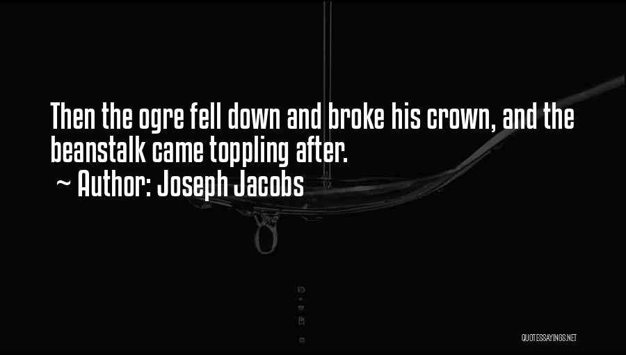 Joseph Jacobs Quotes: Then The Ogre Fell Down And Broke His Crown, And The Beanstalk Came Toppling After.