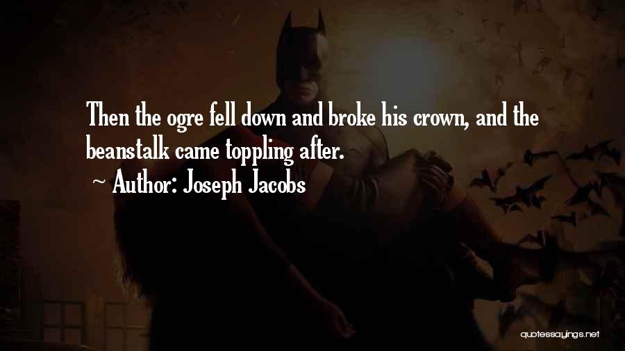Joseph Jacobs Quotes: Then The Ogre Fell Down And Broke His Crown, And The Beanstalk Came Toppling After.
