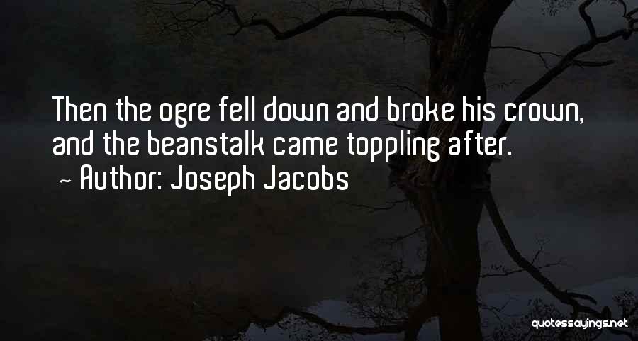 Joseph Jacobs Quotes: Then The Ogre Fell Down And Broke His Crown, And The Beanstalk Came Toppling After.