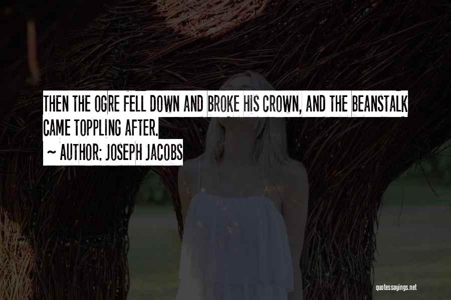 Joseph Jacobs Quotes: Then The Ogre Fell Down And Broke His Crown, And The Beanstalk Came Toppling After.