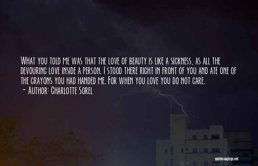 Charlotte Sorel Quotes: What You Told Me Was That The Love Of Beauty Is Like A Sickness, As All The Devouring Love Inside