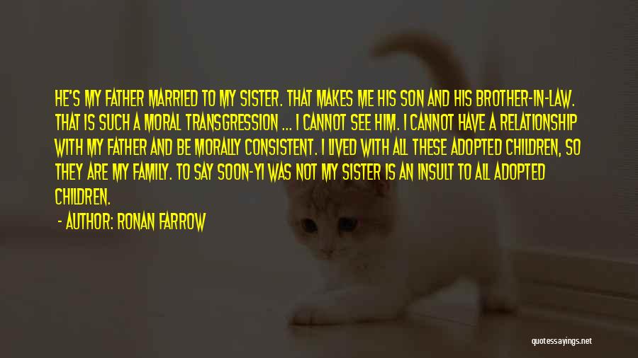 Ronan Farrow Quotes: He's My Father Married To My Sister. That Makes Me His Son And His Brother-in-law. That Is Such A Moral