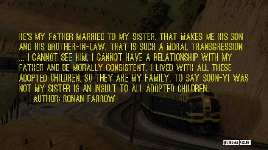 Ronan Farrow Quotes: He's My Father Married To My Sister. That Makes Me His Son And His Brother-in-law. That Is Such A Moral