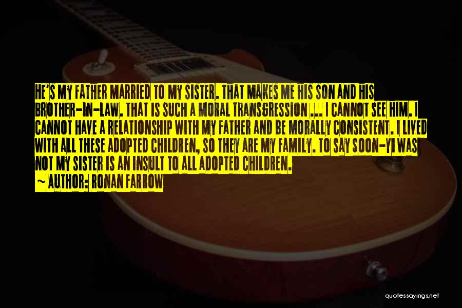 Ronan Farrow Quotes: He's My Father Married To My Sister. That Makes Me His Son And His Brother-in-law. That Is Such A Moral