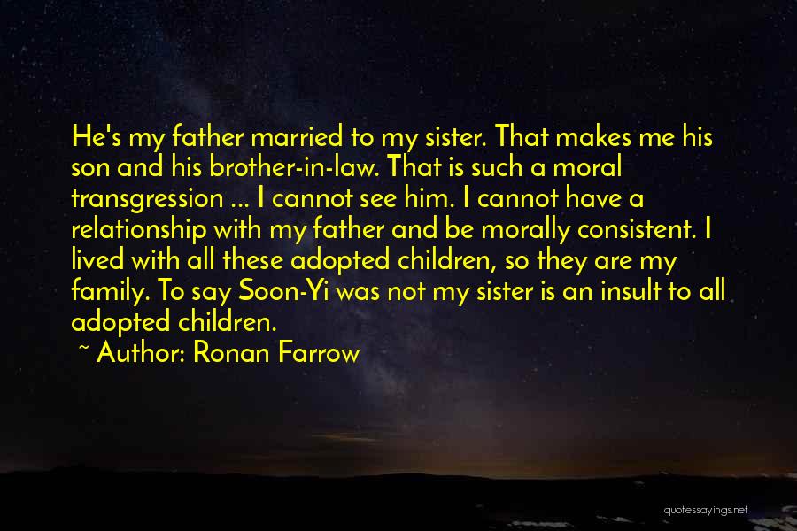 Ronan Farrow Quotes: He's My Father Married To My Sister. That Makes Me His Son And His Brother-in-law. That Is Such A Moral