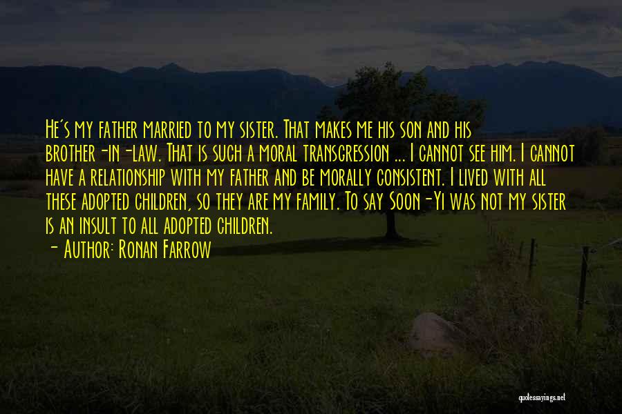 Ronan Farrow Quotes: He's My Father Married To My Sister. That Makes Me His Son And His Brother-in-law. That Is Such A Moral