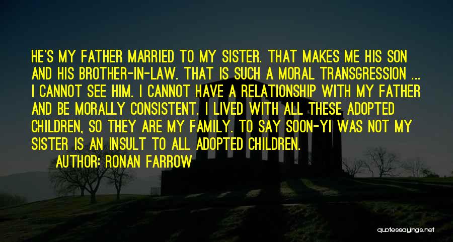 Ronan Farrow Quotes: He's My Father Married To My Sister. That Makes Me His Son And His Brother-in-law. That Is Such A Moral