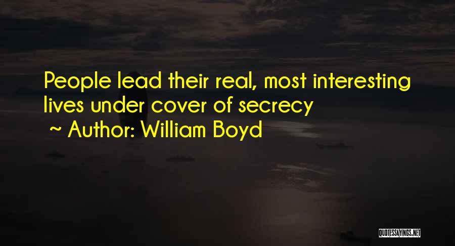 William Boyd Quotes: People Lead Their Real, Most Interesting Lives Under Cover Of Secrecy