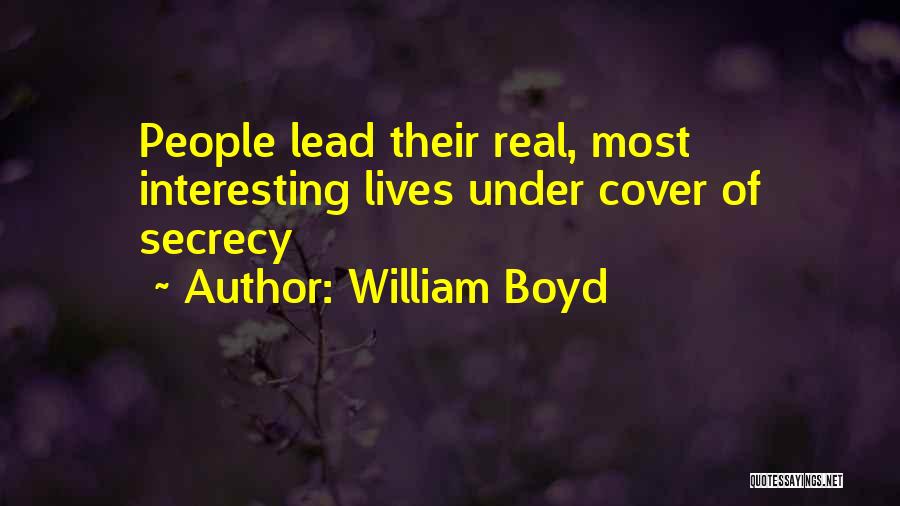 William Boyd Quotes: People Lead Their Real, Most Interesting Lives Under Cover Of Secrecy