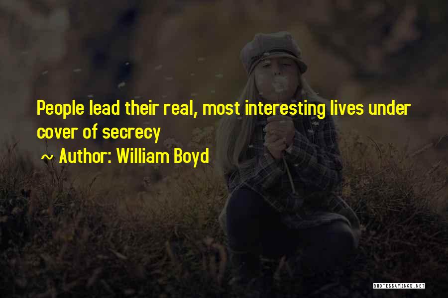 William Boyd Quotes: People Lead Their Real, Most Interesting Lives Under Cover Of Secrecy