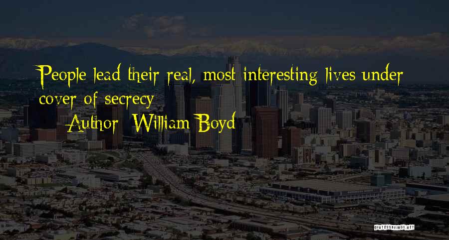 William Boyd Quotes: People Lead Their Real, Most Interesting Lives Under Cover Of Secrecy