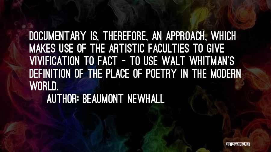 Beaumont Newhall Quotes: Documentary Is, Therefore, An Approach, Which Makes Use Of The Artistic Faculties To Give Vivification To Fact - To Use