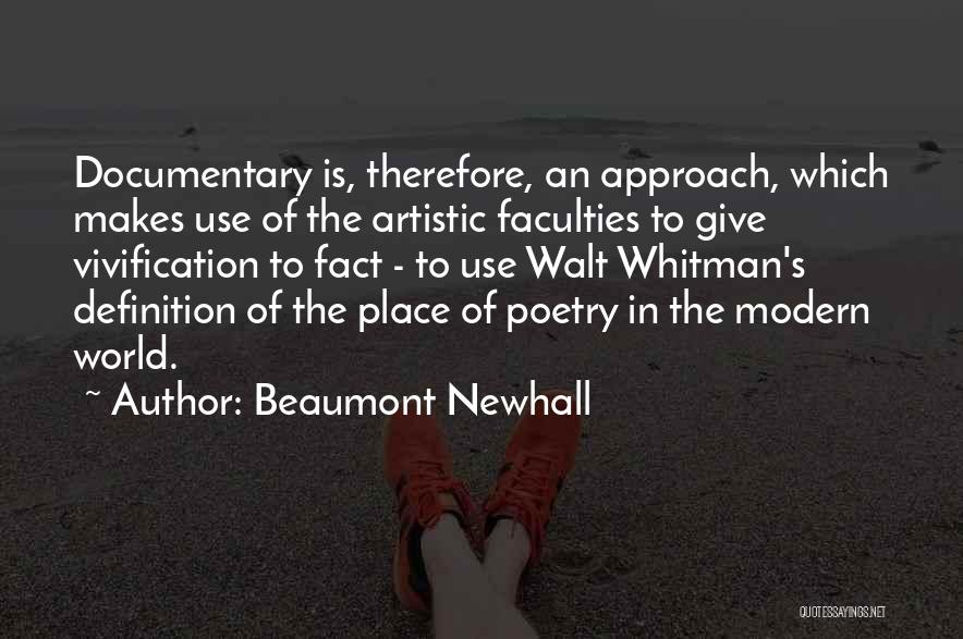 Beaumont Newhall Quotes: Documentary Is, Therefore, An Approach, Which Makes Use Of The Artistic Faculties To Give Vivification To Fact - To Use