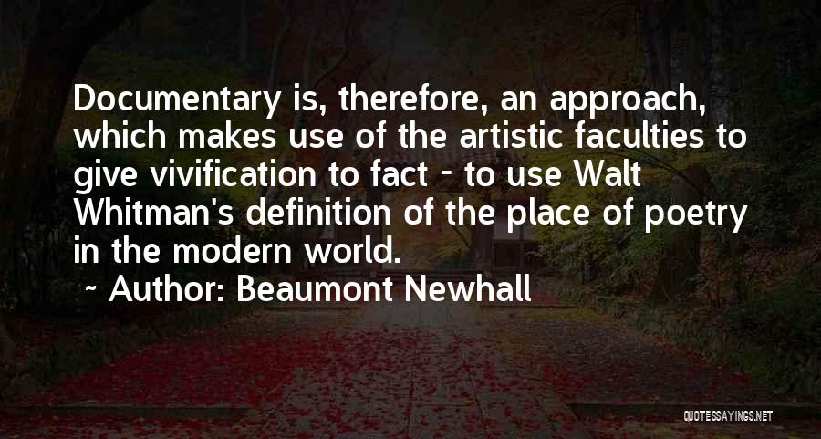 Beaumont Newhall Quotes: Documentary Is, Therefore, An Approach, Which Makes Use Of The Artistic Faculties To Give Vivification To Fact - To Use