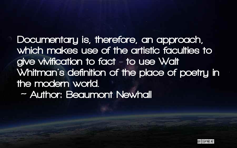 Beaumont Newhall Quotes: Documentary Is, Therefore, An Approach, Which Makes Use Of The Artistic Faculties To Give Vivification To Fact - To Use