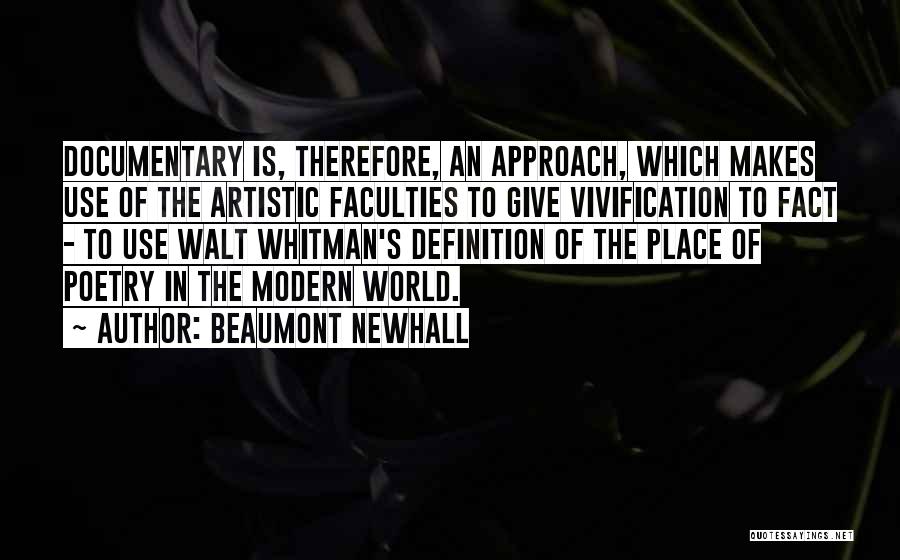 Beaumont Newhall Quotes: Documentary Is, Therefore, An Approach, Which Makes Use Of The Artistic Faculties To Give Vivification To Fact - To Use