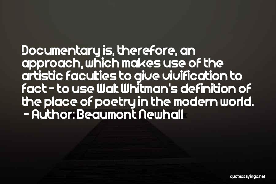 Beaumont Newhall Quotes: Documentary Is, Therefore, An Approach, Which Makes Use Of The Artistic Faculties To Give Vivification To Fact - To Use