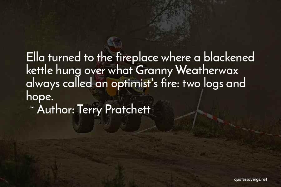Terry Pratchett Quotes: Ella Turned To The Fireplace Where A Blackened Kettle Hung Over What Granny Weatherwax Always Called An Optimist's Fire: Two