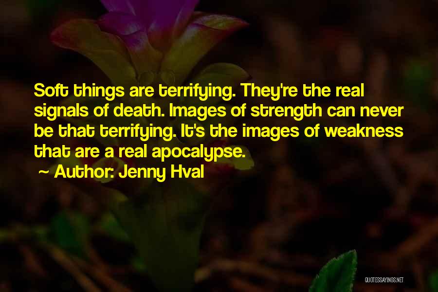 Jenny Hval Quotes: Soft Things Are Terrifying. They're The Real Signals Of Death. Images Of Strength Can Never Be That Terrifying. It's The