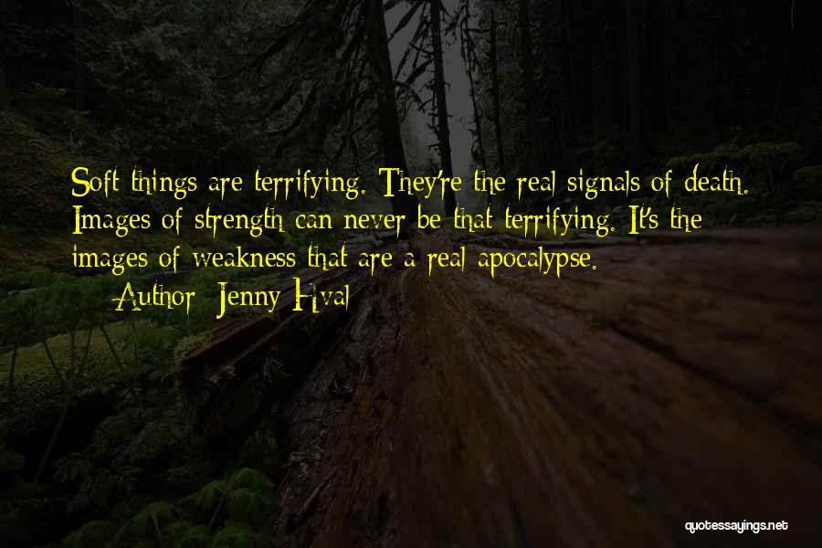 Jenny Hval Quotes: Soft Things Are Terrifying. They're The Real Signals Of Death. Images Of Strength Can Never Be That Terrifying. It's The