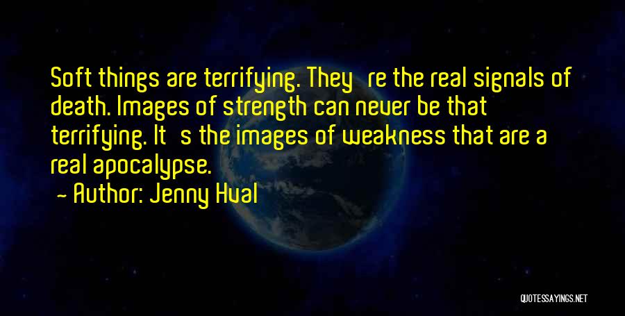 Jenny Hval Quotes: Soft Things Are Terrifying. They're The Real Signals Of Death. Images Of Strength Can Never Be That Terrifying. It's The