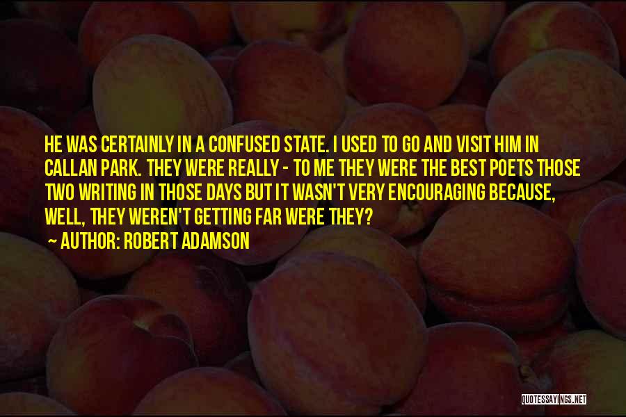 Robert Adamson Quotes: He Was Certainly In A Confused State. I Used To Go And Visit Him In Callan Park. They Were Really