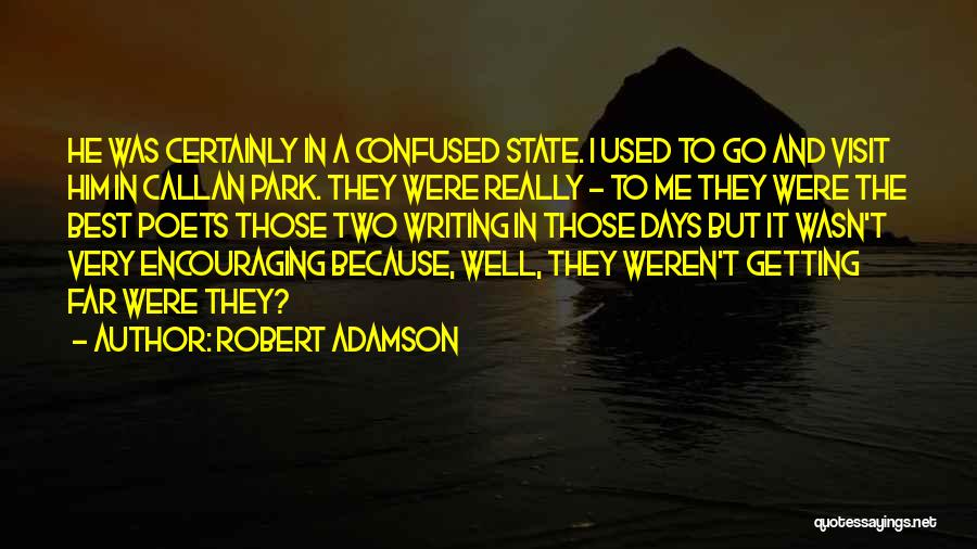 Robert Adamson Quotes: He Was Certainly In A Confused State. I Used To Go And Visit Him In Callan Park. They Were Really