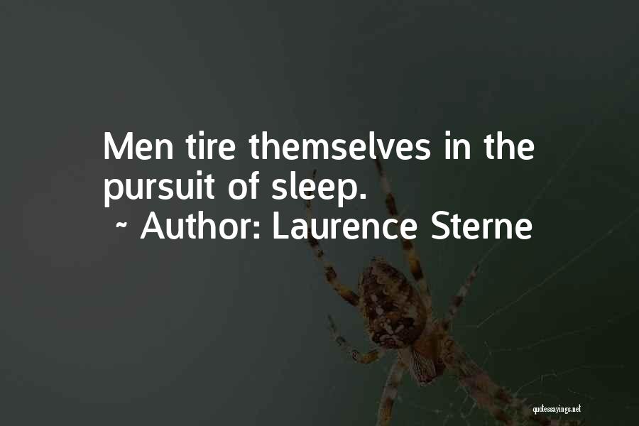 Laurence Sterne Quotes: Men Tire Themselves In The Pursuit Of Sleep.