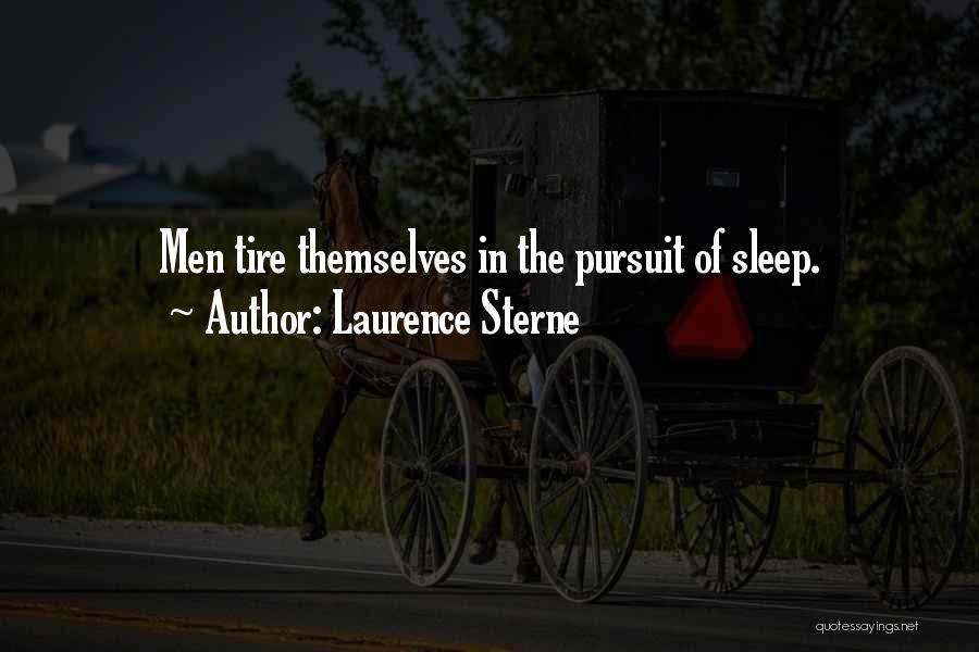 Laurence Sterne Quotes: Men Tire Themselves In The Pursuit Of Sleep.