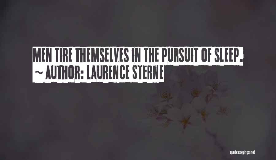 Laurence Sterne Quotes: Men Tire Themselves In The Pursuit Of Sleep.