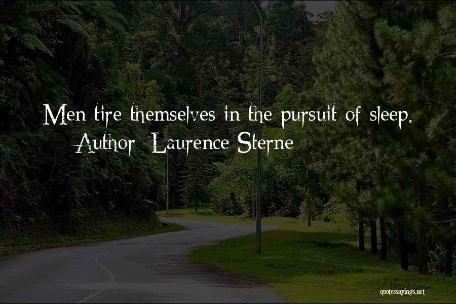 Laurence Sterne Quotes: Men Tire Themselves In The Pursuit Of Sleep.