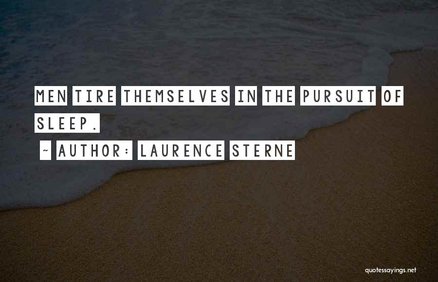 Laurence Sterne Quotes: Men Tire Themselves In The Pursuit Of Sleep.